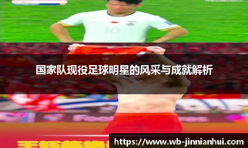 国家队现役足球明星的风采与成就解析